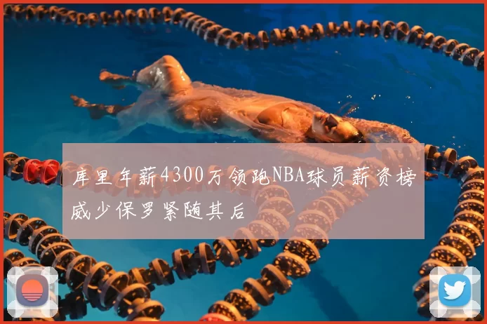 库里年薪4300万领跑NBA球员薪资榜威少保罗紧随其后