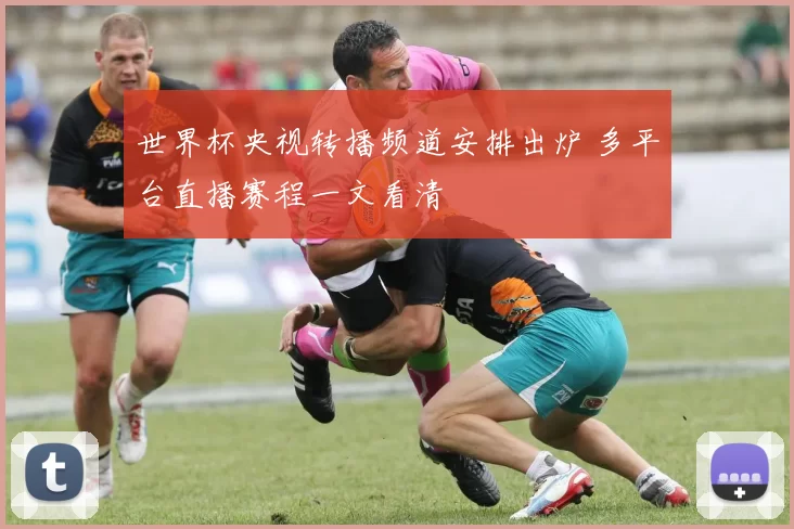 世界杯央视转播频道安排出炉 多平台直播赛程一文看清